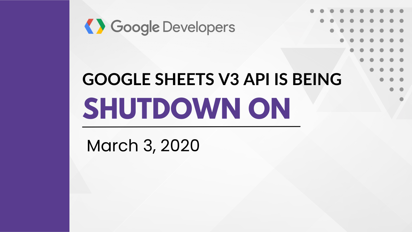 Google Sheets V3 API is being shutdown on 3 March 2020 Google Sheets V3 API is being shutdown on March 3, 2020