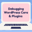 Debugging WordPress Core Plugins Posts