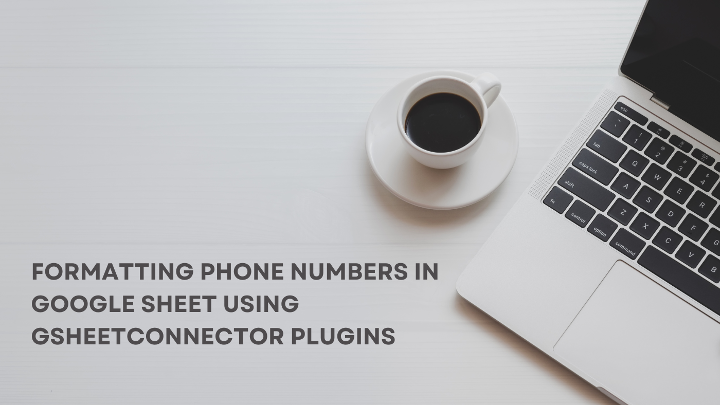 Formatting Phone Numbers in Google Sheet using GSheetConnector Plugins Formatting Phone Numbers in Google Sheet using GSheetConnector Plugins